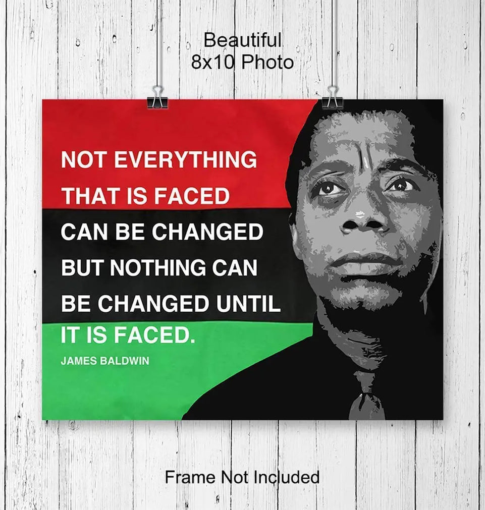 James Baldwin Quote, Black Leaders Inspirational Wall Art Print - 8x10 Civil Rights Home Decor, Classroom Decoration on African American Flag - Gift for Teacher, Black History Month - Unframed Poster https://www.amazon.com/dp/B084VJRZJR