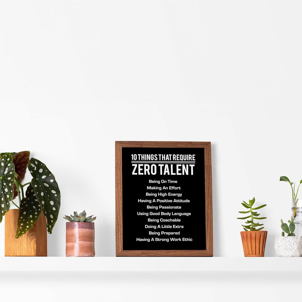 10 Things That Require Zero Talent- Motivational Wall Art Print, Inspirational Home, Classroom, Gym Decor, Great Leadership Quotes. Great Gift of Encouragement. 8 x 10". UNFRAMED https://www.amazon.com/dp/B07YQD28T8