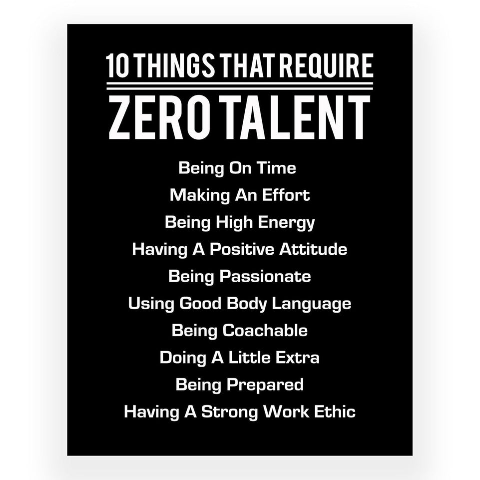 10 Things That Require Zero Talent- Motivational Wall Art Print, Inspirational Home, Classroom, Gym Decor, Great Leadership Quotes. Great Gift of Encouragement. 8 x 10". UNFRAMED https://www.amazon.com/dp/B07YQD28T8