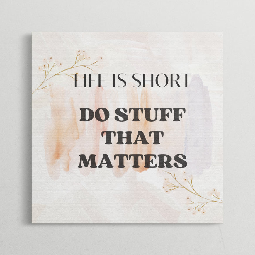 Life is Short Do Stuff That Matters Motivational Quote Canvas Print - Inspirational Wall Art for Home and Office Decor